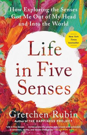 Life in Five Senses: How Exploring the Senses Got Me Out of My Head and Into the World 